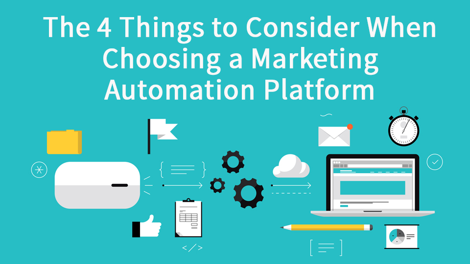 The Four Things to Consider When Choosing a Marketing Automation Platform