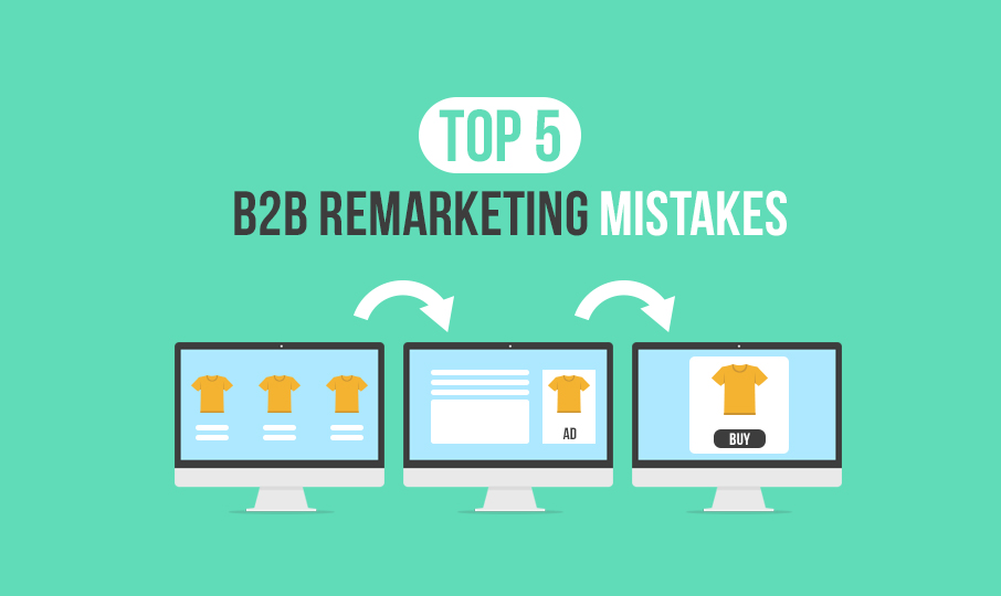 Top 5 B2B Remarketing Mistakes