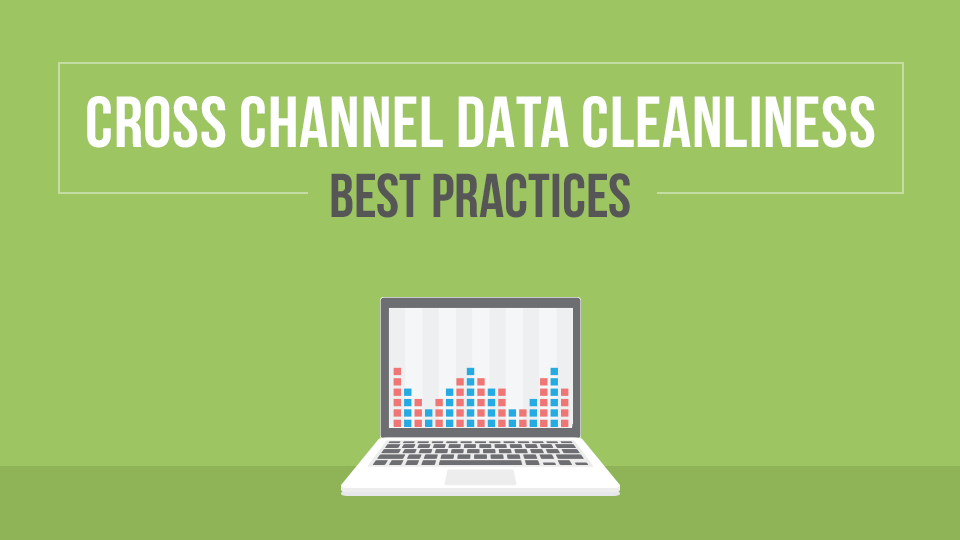 Cross-Channel Data Cleanliness Best Practices