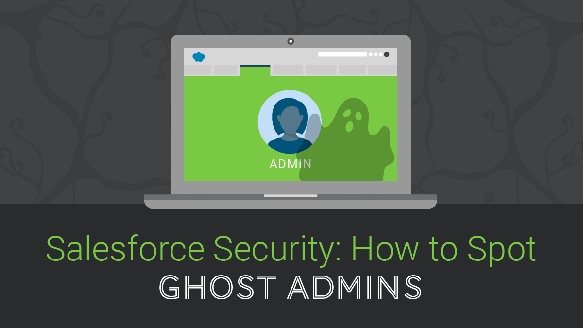 Salesforce Security: How to Spot Ghost Admins