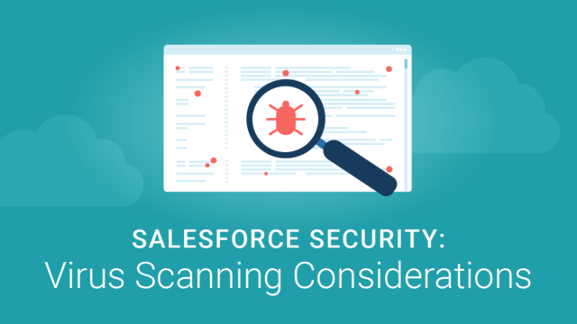 Salesforce Security Virus Scanning Considerations