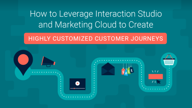 How to Leverage Interaction Studio and Marketing Cloud to Create Highly Customized Customer Journeys