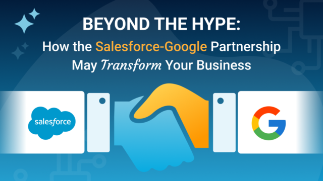 Beyond the Hype: How the Salesforce-Google Partnership May Transform Your Business